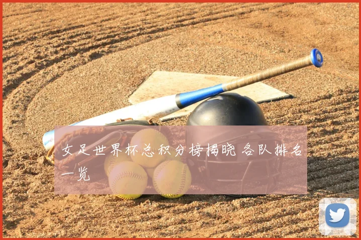 女足世界杯总积分榜揭晓 各队排名一览