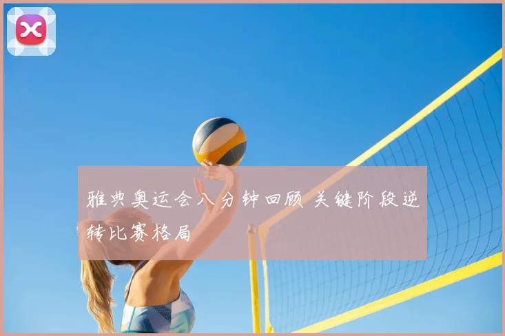 雅典奥运会八分钟回顾 关键阶段逆转比赛格局