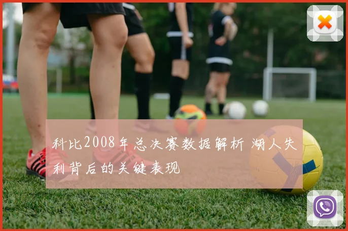 科比2008年总决赛数据解析 湖人失利背后的关键表现