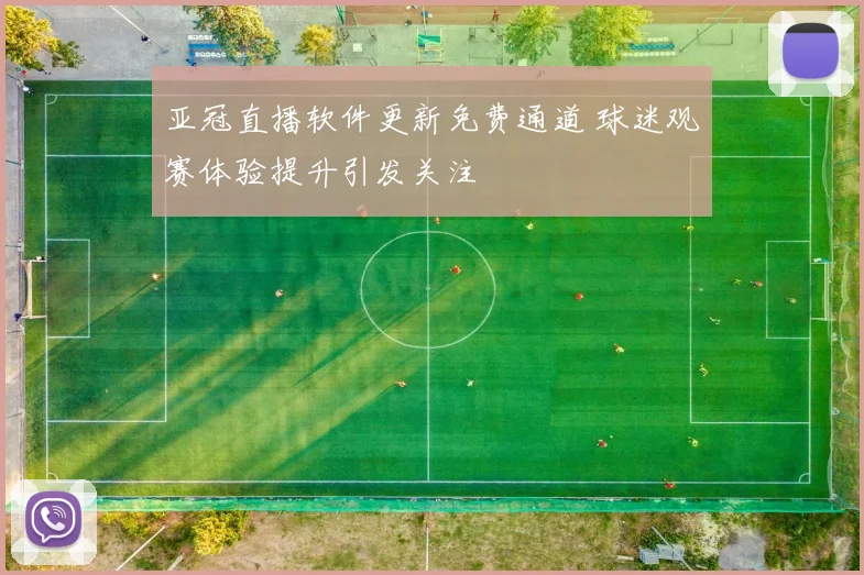 亚冠直播软件更新免费通道 球迷观赛体验提升引发关注