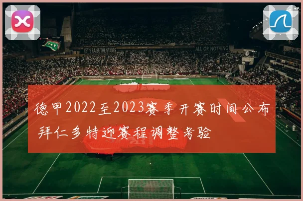 德甲2022至2023赛季开赛时间公布 拜仁多特迎赛程调整考验