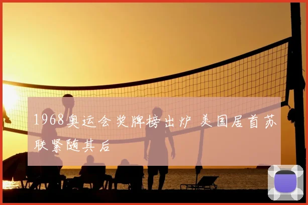 1968奥运会奖牌榜出炉 美国居首苏联紧随其后