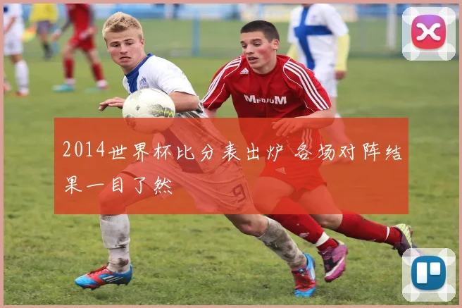 2014世界杯比分表出炉 各场对阵结果一目了然
