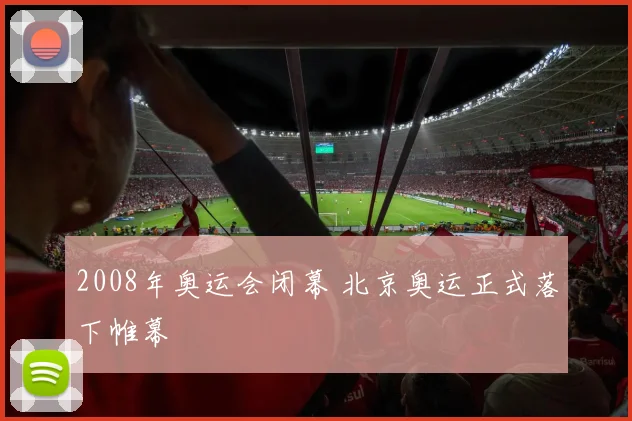 2008年奥运会闭幕 北京奥运正式落下帷幕