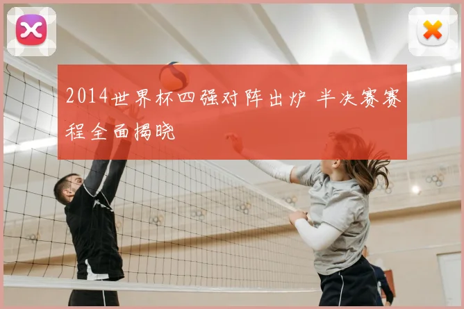 2014世界杯四强对阵出炉 半决赛赛程全面揭晓